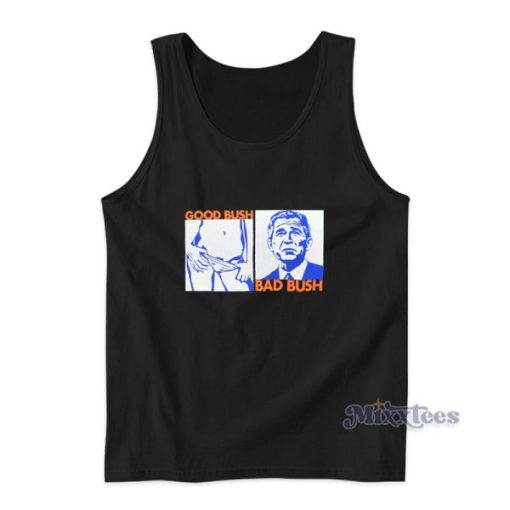 Good Bush Bad Bush Funny George W Tank Top