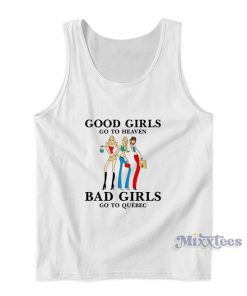 Good Girls Go To Heaven Bad Girls Go To Quebec Tank Top Good Girls Go To Heaven Bad Girls Go To Quebec Tank Top