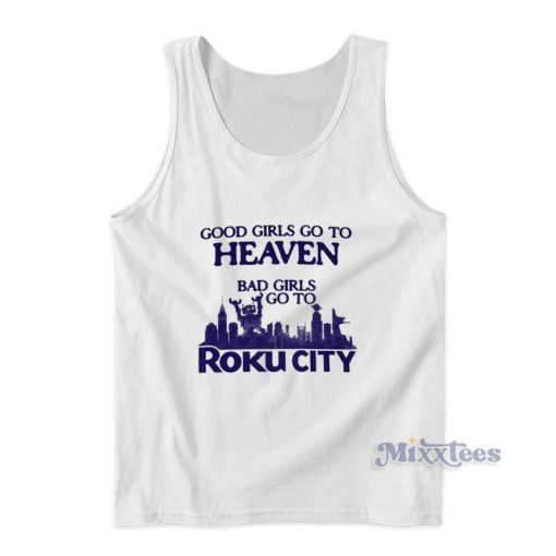 Good Girls Go To Heaven Bad Girls Go To Roku City Tank Top