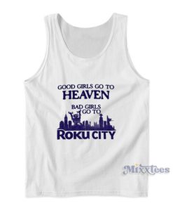 Good Girls Go To Heaven Bad Girls Go To Roku City Tank Top