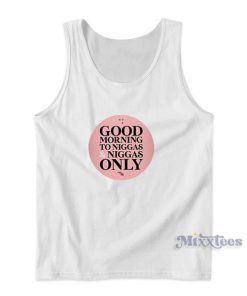 Good Morning to Niggas and Niggas Only Tank Top for Unisex