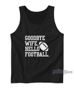 Goodbye Wife Hello Football Tank Top Goodbye Wife Hello Football Tank Top