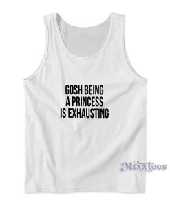 Gosh Being A Princess Is Exhausting Top for Unisex Gosh Being A Princess Is Exhausting Top for Unisex