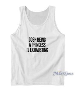 Gosh Being A Princess Is Exhausting Top for Unisex