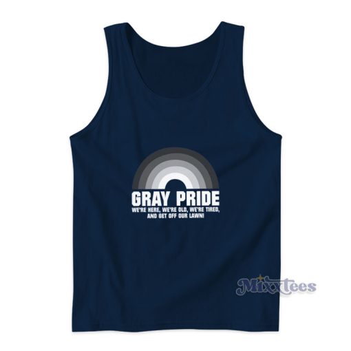 Gray Pride We’re Here We’re Old We’re Tired And Get Off Our Lawn Tank Top