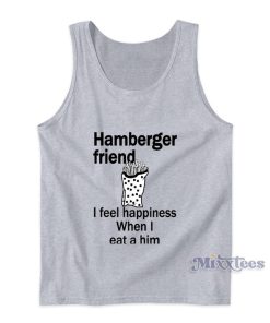 Hamberger Friend I Feel Happiness When I Eat A Him Tank Top Hamberger Friend I Feel Happiness When I Eat A Him Tank Top