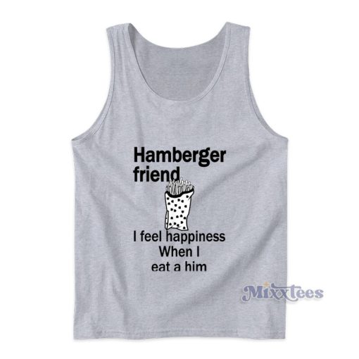 Hamberger Friend I Feel Happiness When I Eat A Him Tank Top