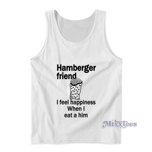 Hamberger Friend I Feel Happiness When I Eat A Him Tank Top