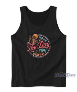 Have The Day You Deserve Tank Top