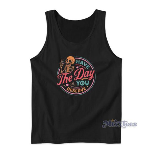 Have The Day You Deserve Tank Top