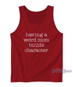 Having A Weired Mom Builds Character Tank Top for Unisex
