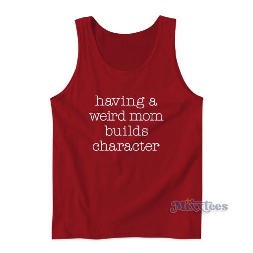 Having A Weired Mom Builds Character Tank Top for Unisex