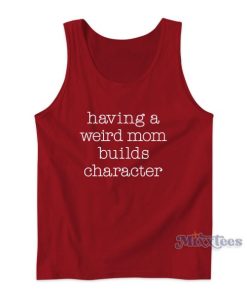 Having A Weired Mom Builds Character Tank Top for Unisex