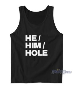He Him Hole Funny Tank Top For Unisex