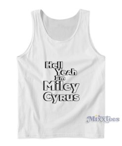 Hell Yeah I’m Miley Cyrus Tank Top Hell Yeah I’m Miley Cyrus Tank Top