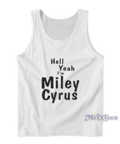 Hell Yeah I’m Miley Cyrus Tank Top