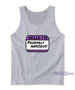 Hello Im Probably Anxious Tank Top For Unisex 1