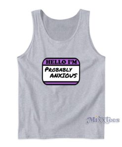Hello I'm Probably Anxious Tank Top For Unisex 1 Hello Im Probably Anxious Tank Top For Unisex 2