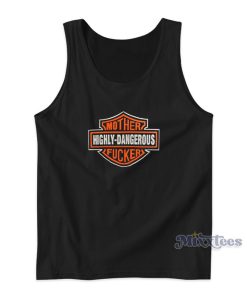 Highly Dangerous Mother Fucker Tank Top For Unisex Highly Dangerous Mother Fucker Tank Top For Unisex