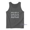 Hmu Whn Ur Ready For My Love and Not These Hands Tank Top