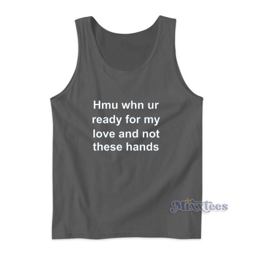 Hmu Whn Ur Ready For My Love and Not These Hands Tank Top