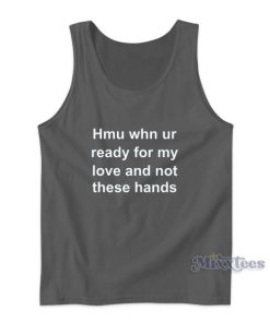 Hmu Whn Ur Ready For My Love and Not These Hands Tank Top