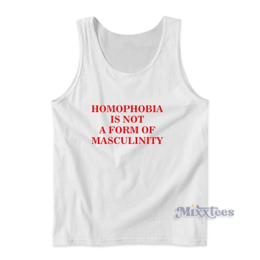 Homophobia Is Not a Form Of Masculinity Tank Top