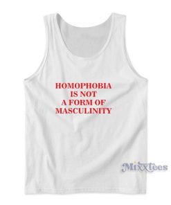 Homophobia Is Not a Form Of Masculinity Tank Top