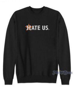 Houston Astros Hate US Sweatshirt For Unisex