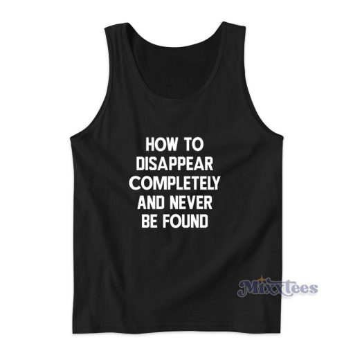 How To Disappear Completely And Never Be Found Tank Top