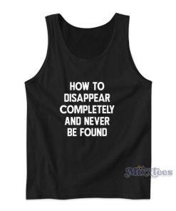 How To Disappear Completely And Never Be Found Tank Top