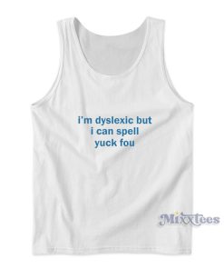 I’m Dyslexic But I Can Still Spell Yuck Fou Tank Top