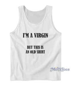 I’m Virgin But This Is An Old Tank Top