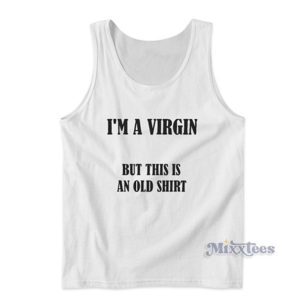 I’m Virgin But This Is An Old Tank Top I’m Virgin But This Is An Old Tank Top