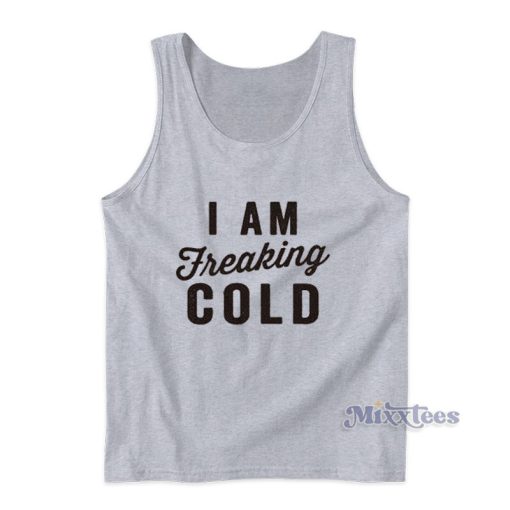 I Am Freaking Cold Tank Top For Unisex