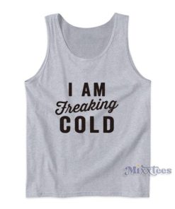 I Am Freaking Cold Tank Top For Unisex