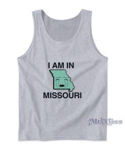 I Am In Missouri Tank Top I Am In Missouri Tank Top