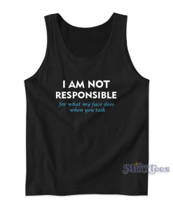 I Am Not Responsible For What My Face Tank Top for Unisex I Am Not Responsible For What My Face Tank Top for Unisex
