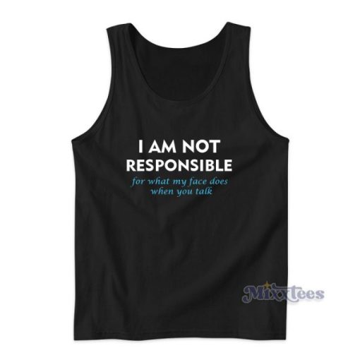 I Am Not Responsible For What My Face Tank Top for Unisex