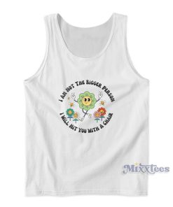I Am Not The Bigger Person I Will Hit You With A Chair Tank Top I Am Not The Bigger Person I Will Hit You With A Chair Tank Top