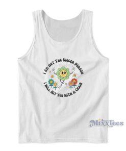 I Am Not The Bigger Person I Will Hit You With A Chair Tank Top
