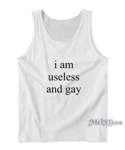 I Am Useless And Gay Tank Top for Unisex I Am Useless And Gay Tank Top for Unisex