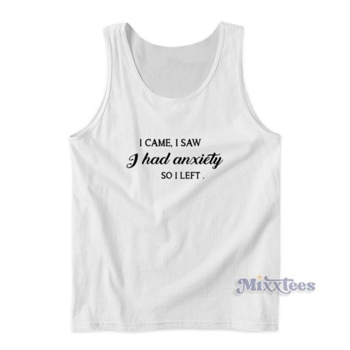 I Came I Saw I Had Anxiety So I Left Tank Top For Unisex