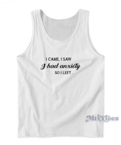I Came I Saw I Had Anxiety So I Left Tank Top For Unisex