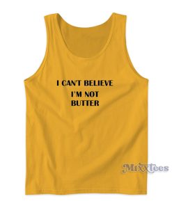 I Cant Believe Im Not Butter Tank Top For Unisex I Cant Believe Im Not Butter Tank Top For Unisex