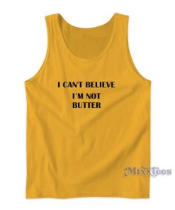 I Cant Believe Im Not Butter Tank Top For Unisex