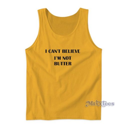 I Cant Believe Im Not Butter Tank Top For Unisex