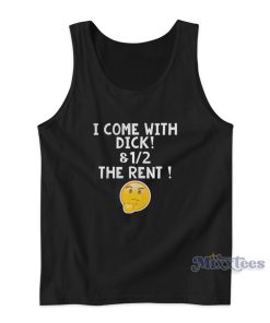 I Come With Dick And 1 2 The Rent Tank Top I Come With Dick And 1 2 The Rent Tank Top
