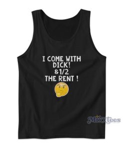 I Come With Dick And 1 2 The Rent Tank Top