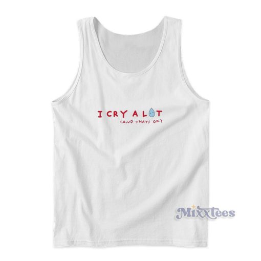 I Cry Alot and Thats Ok Tank Top For Unisex